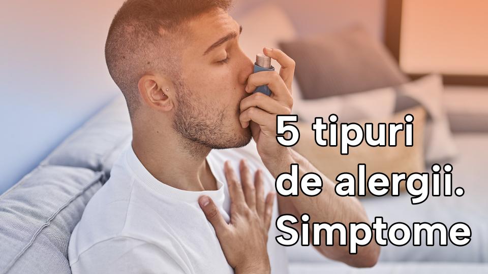 Alergiile: 5 tipuri, simptome și ce trebuie să știi